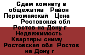 Сдам комнату в общежитии › Район ­ Первомайский › Цена ­ 8 000 - Ростовская обл., Ростов-на-Дону г. Недвижимость » Квартиры сниму   . Ростовская обл.,Ростов-на-Дону г.